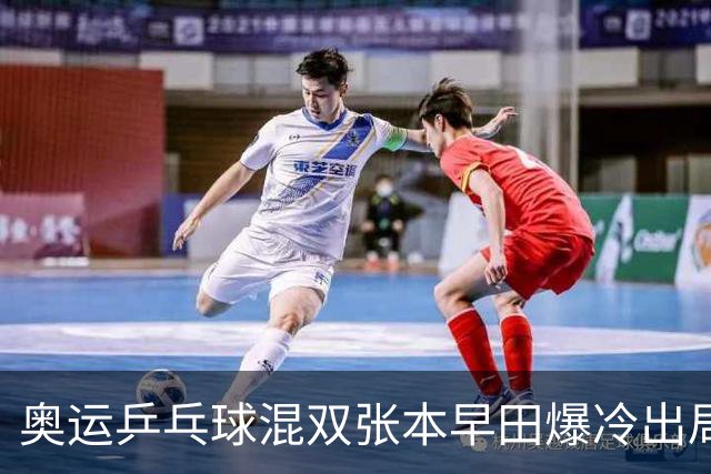 奥运乒乓球混双张本早田爆冷出局 朝鲜成大黑马